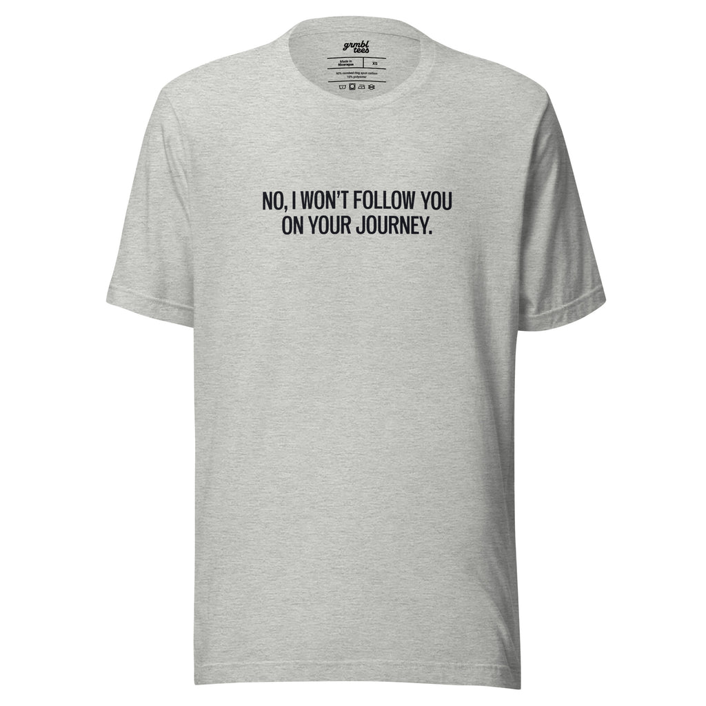 No, I Won't Follow You on Your Journey – Men's / Unisex T-Shirt – gray - grmbl tees