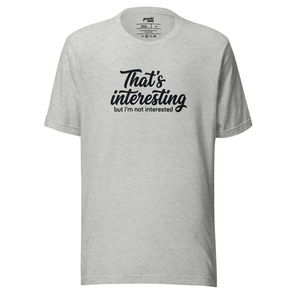 That's Interesting, But I'm not Interested – Men's / Unisex T-Shirt – gray – grmbl tees