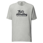 That's Interesting, But I'm not Interested – Men's / Unisex T-Shirt – gray – grmbl tees