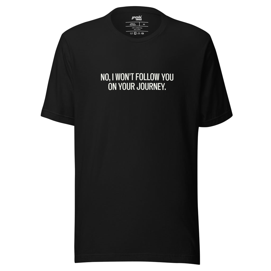 No, I Won't Follow You on Your Journey – Men's / Unisex T-Shirt – black - grmbl tees