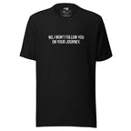 No, I Won't Follow You on Your Journey – Men's / Unisex T-Shirt – black - grmbl tees