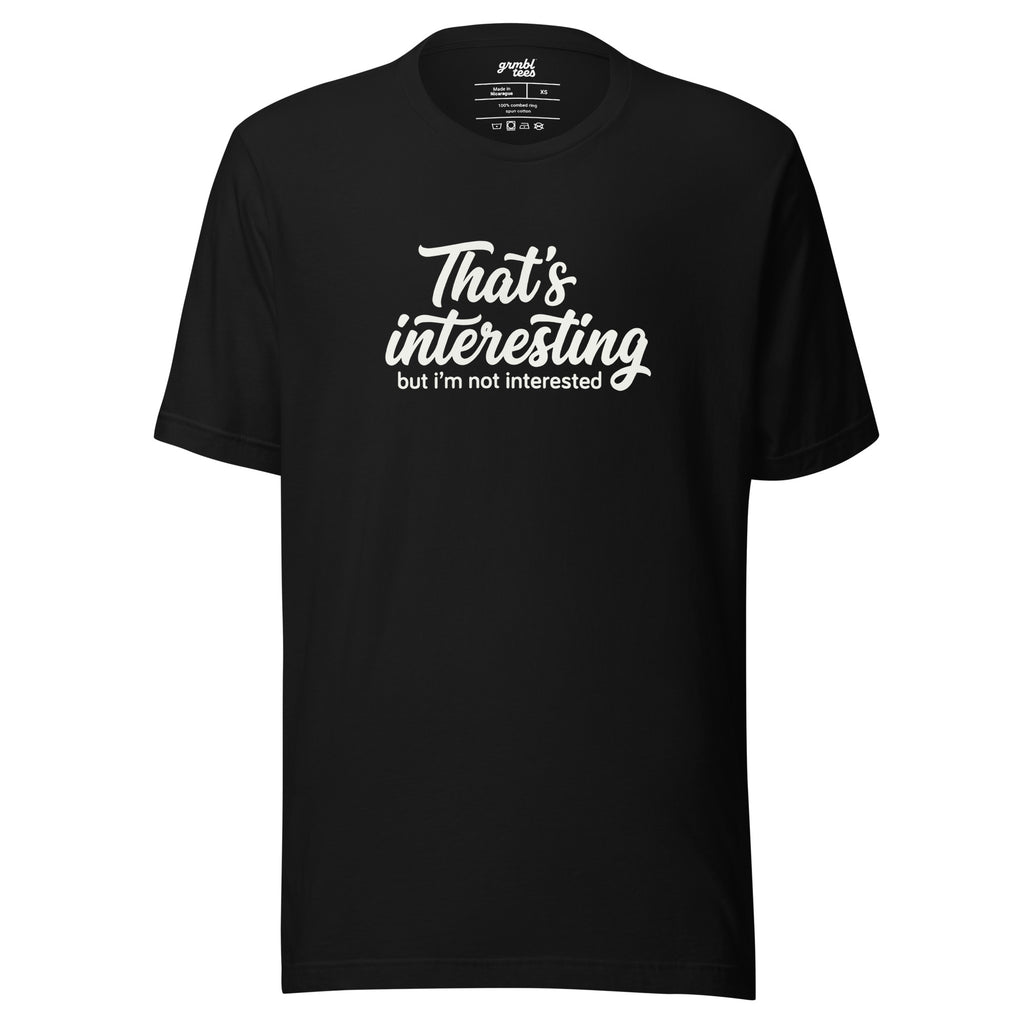 That's Interesting, But I'm not Interested – Men's / Unisex T-Shirt – black – grmbl tees