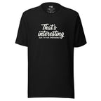 That's Interesting, But I'm not Interested – Men's / Unisex T-Shirt – black – grmbl tees