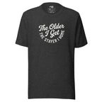 The Older I Get, The Stayer I Home – T-Shirt – Gray