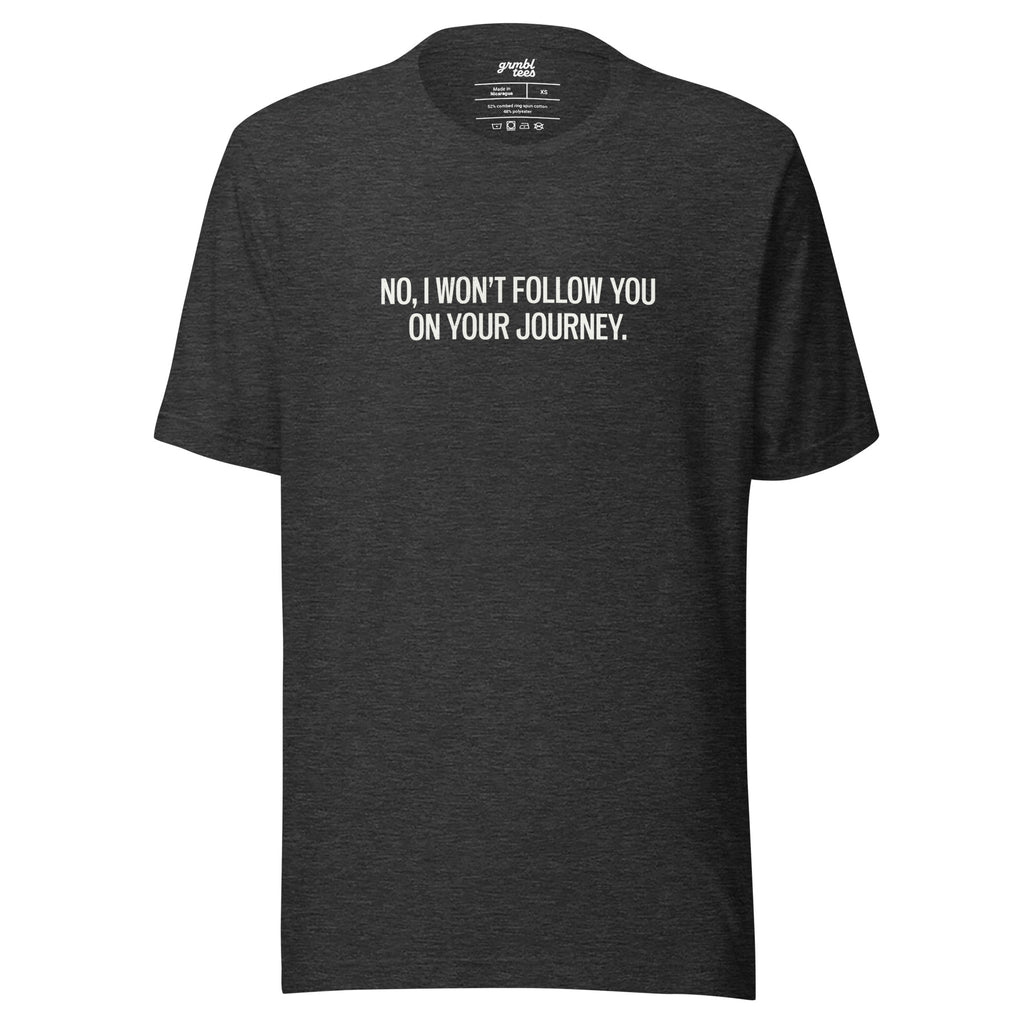 No, I Won't Follow You on Your Journey – Men's / Unisex T-Shirt – dark gray - grmbl tees