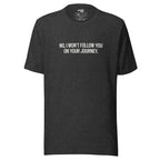 No, I Won't Follow You on Your Journey – Men's / Unisex T-Shirt – dark gray - grmbl tees