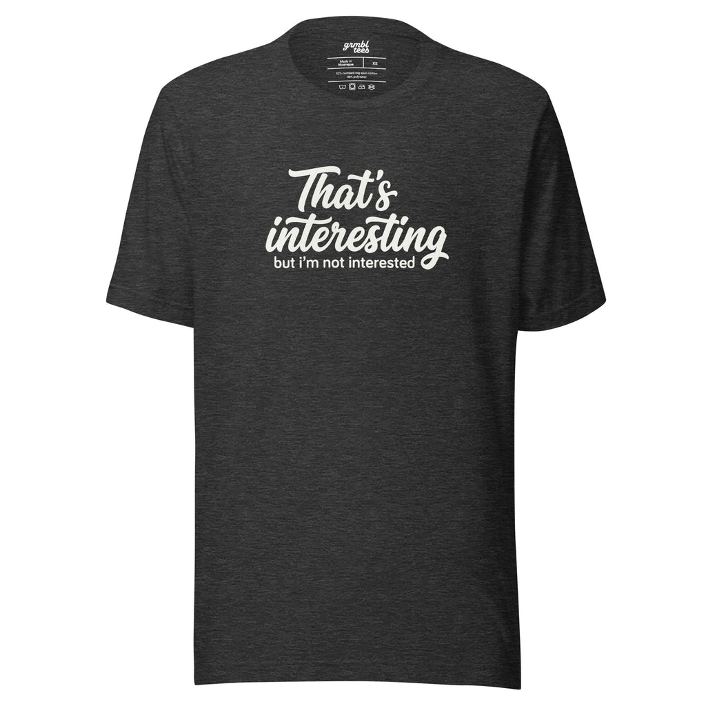 That's Interesting, But I'm not Interested – Men's / Unisex T-Shirt – dark gray – grmbl tees