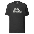That's Interesting, But I'm not Interested – Men's / Unisex T-Shirt – dark gray – grmbl tees