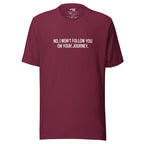 No, I Won't Follow You on Your Journey – Men's / Unisex T-Shirt – maroon - grmbl tees