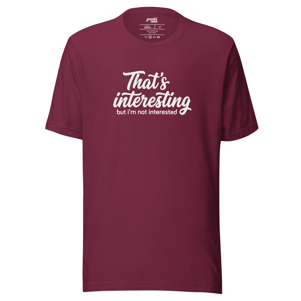 That's Interesting, But I'm not Interested – Men's / Unisex T-Shirt – maroon – grmbl tees
