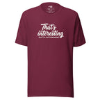 That's Interesting, But I'm not Interested – Men's / Unisex T-Shirt – maroon – grmbl tees