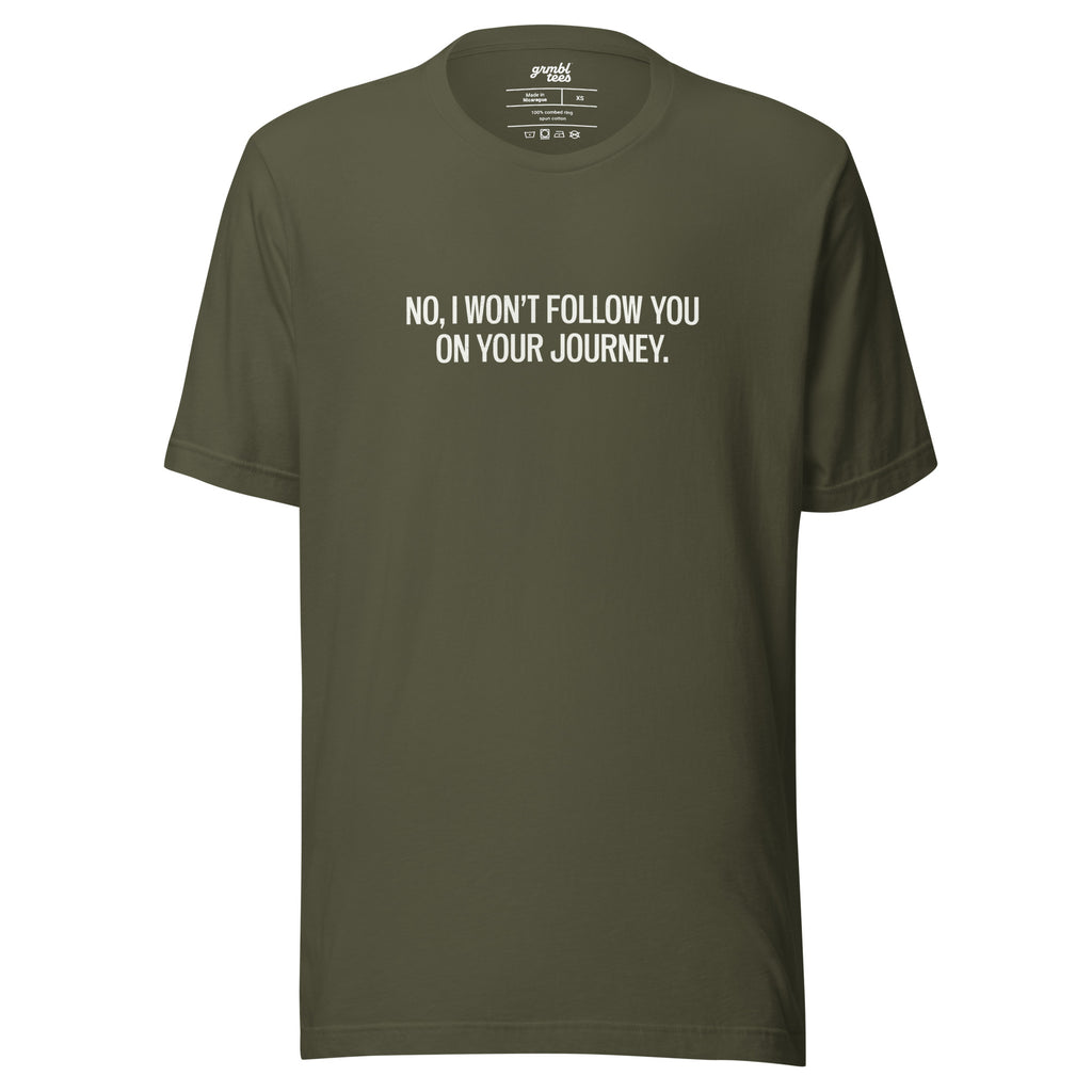 No, I Won't Follow You on Your Journey – Men's / Unisex T-Shirt – green - grmbl tees