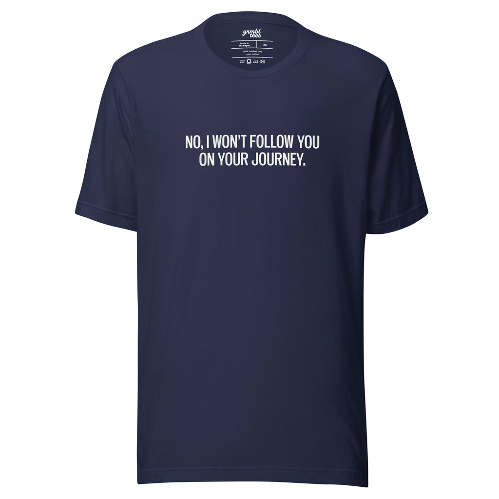 No, I Won't Follow You on Your Journey – Men's / Unisex T-Shirt – navy - grmbl tees