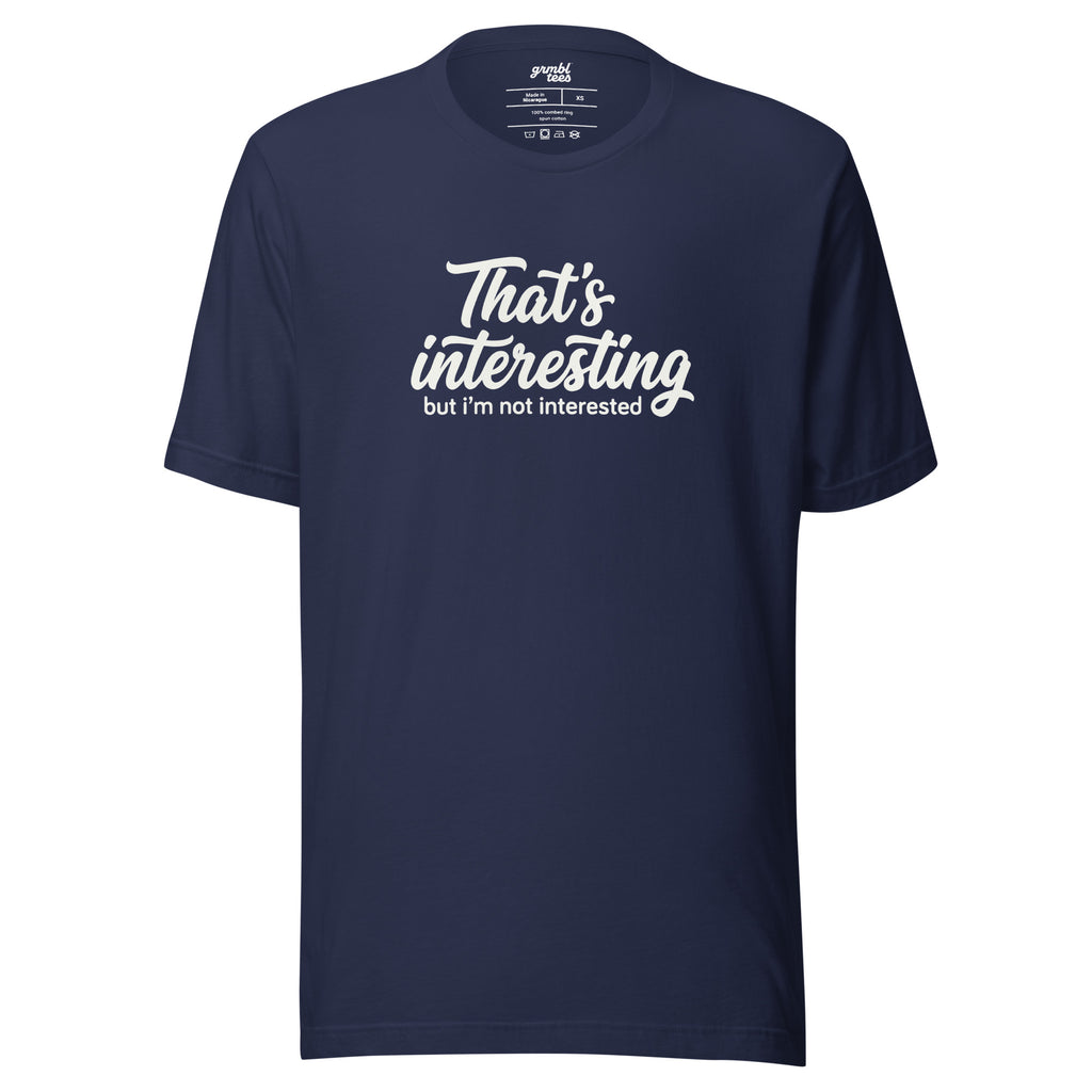 That's Interesting, But I'm not Interested – Men's / Unisex T-Shirt – navy – grmbl tees