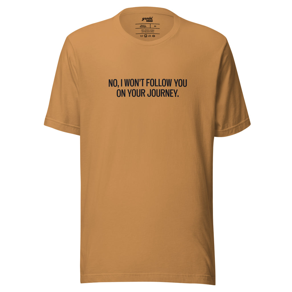 No, I Won't Follow You on Your Journey – Men's / Unisex T-Shirt – toast - grmbl tees