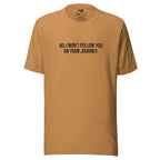 No, I Won't Follow You on Your Journey – Men's / Unisex T-Shirt – toast - grmbl tees